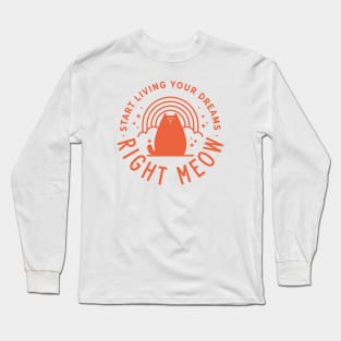 Start Living Your Dreams Right Meow Long Sleeve T-Shirt